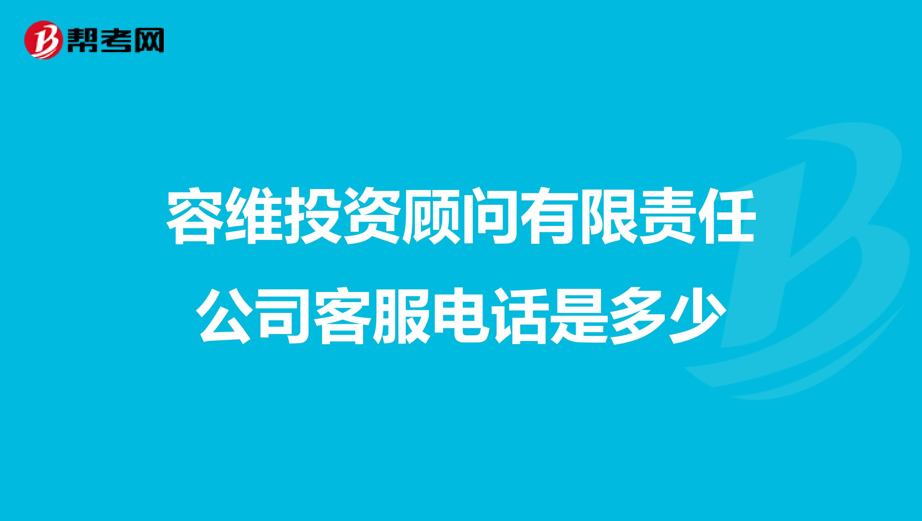 容维投资顾问有限责任公司客服电话是多少
