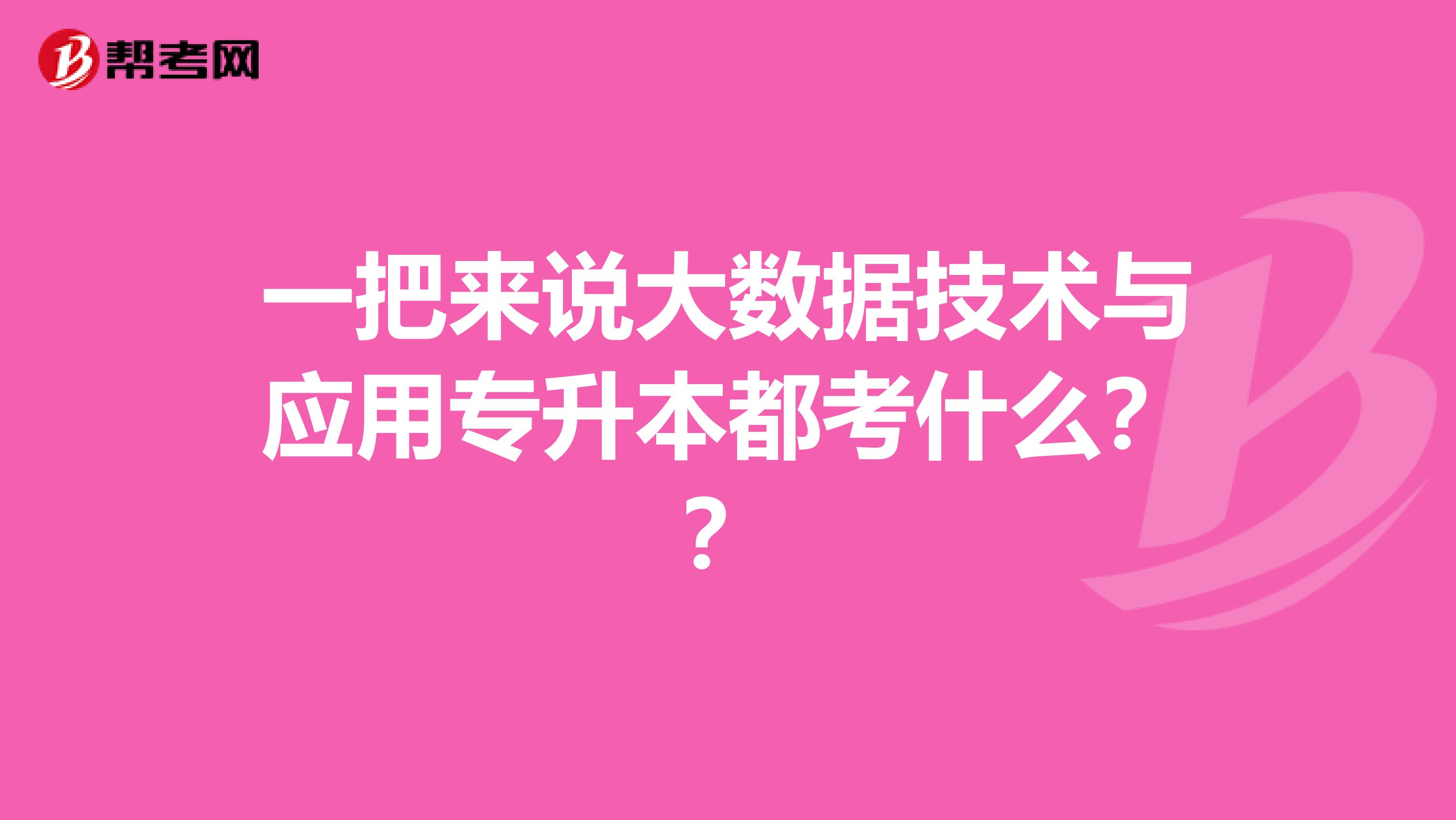 一把来说大数据技术与应用专升本都考什么？？