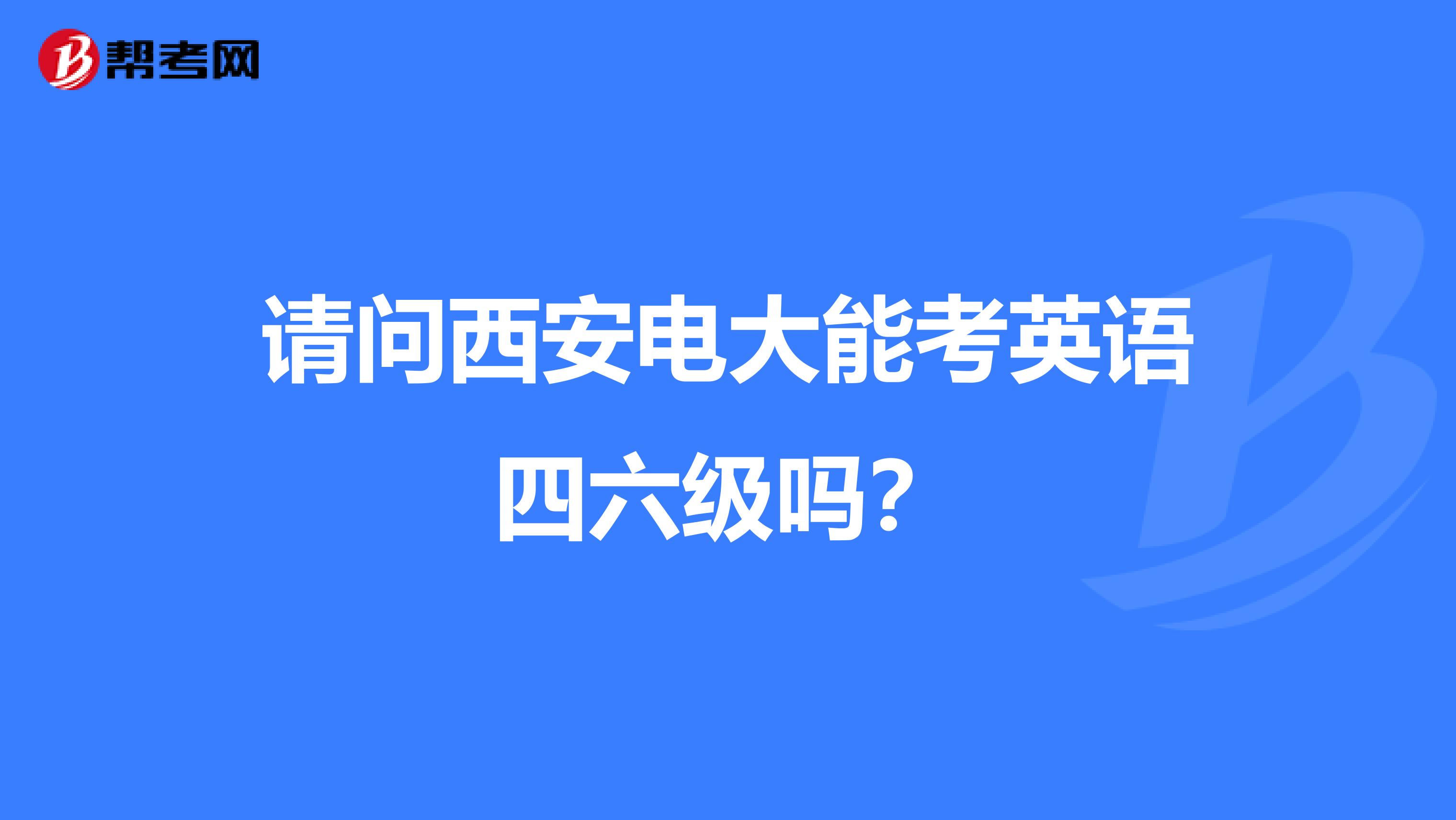 请问西安电大能考英语四六级吗?