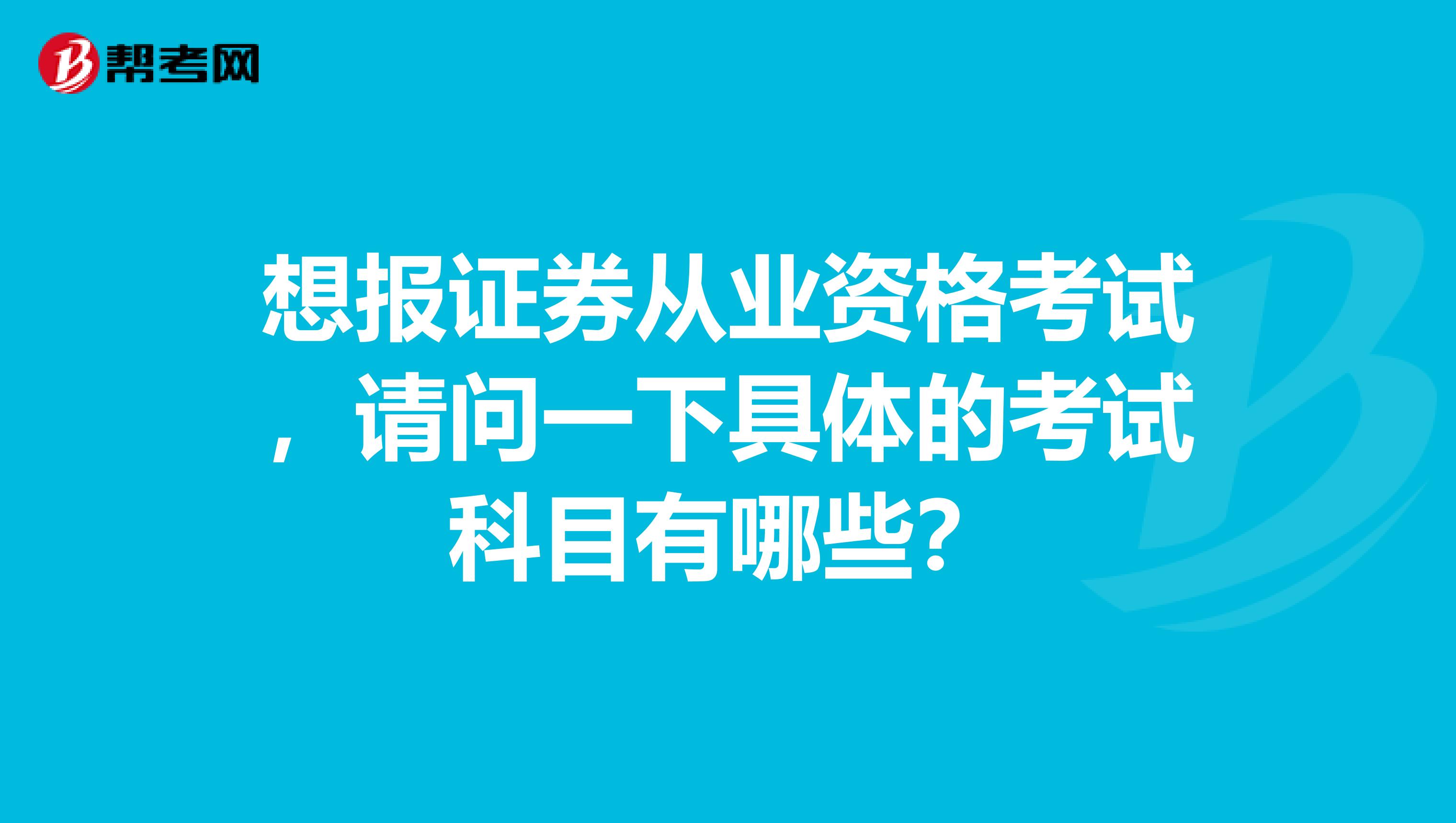 想报证券从业资格考试,请问一下具体的考试科目有哪些?
