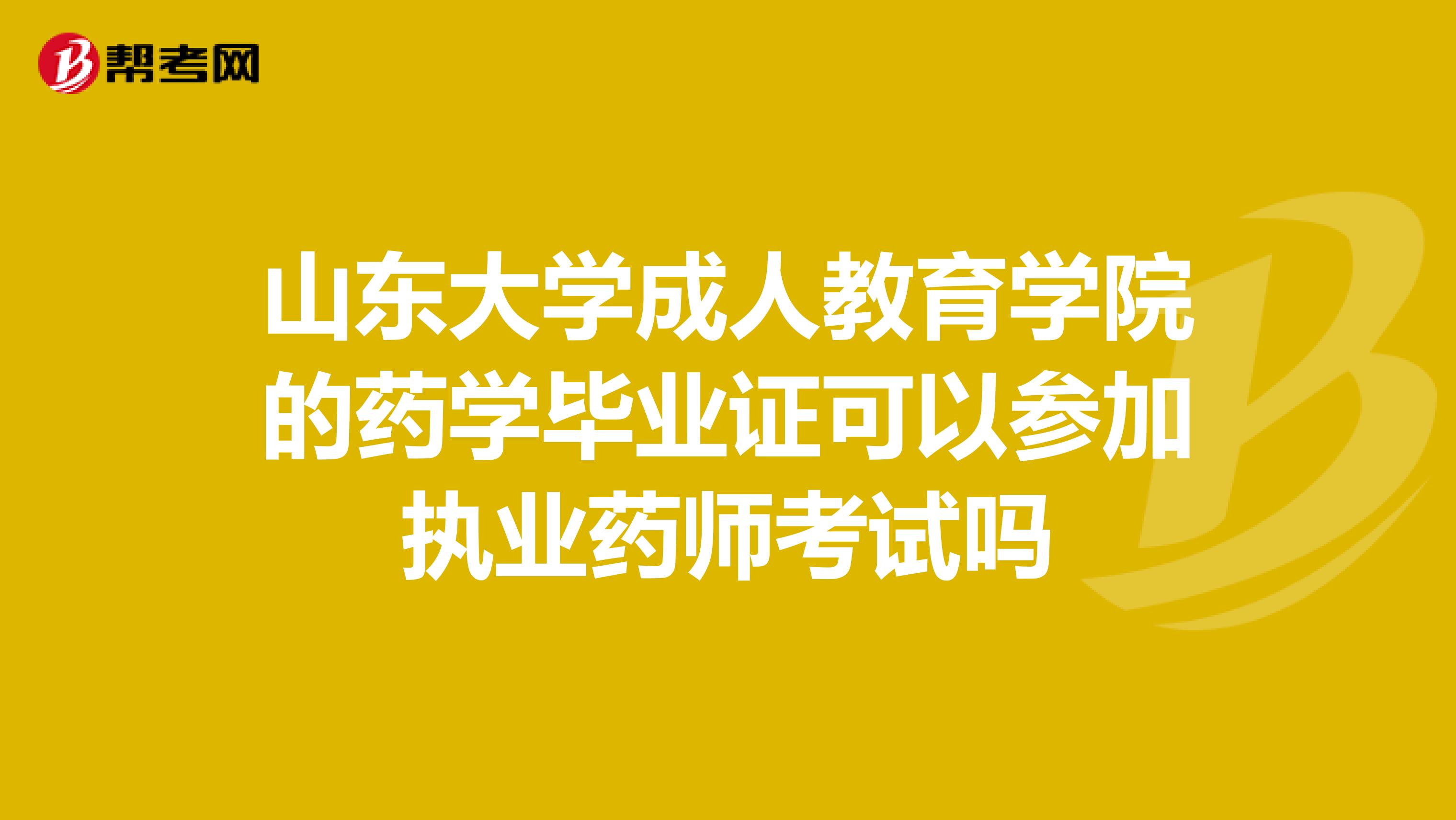 山东大学成人教育学院的药学毕业证可以参加执业药师考试吗