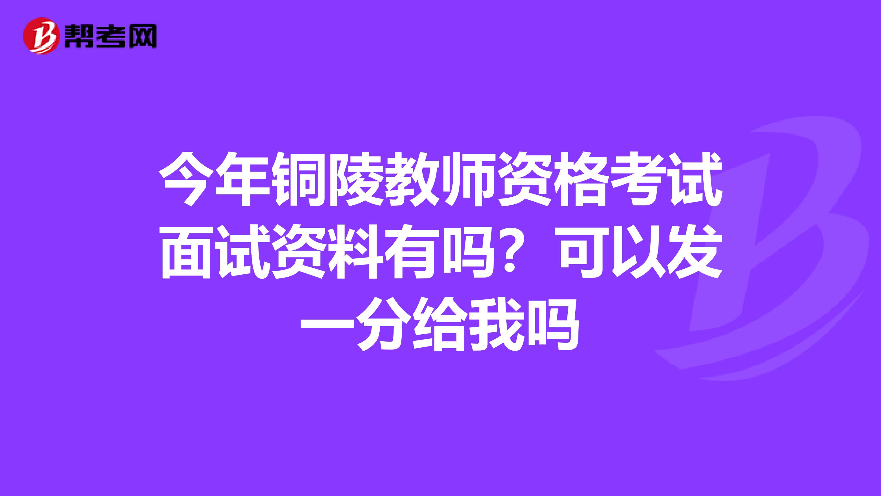 今年铜陵教师资格考试面试资料有吗?可以发一分给我吗