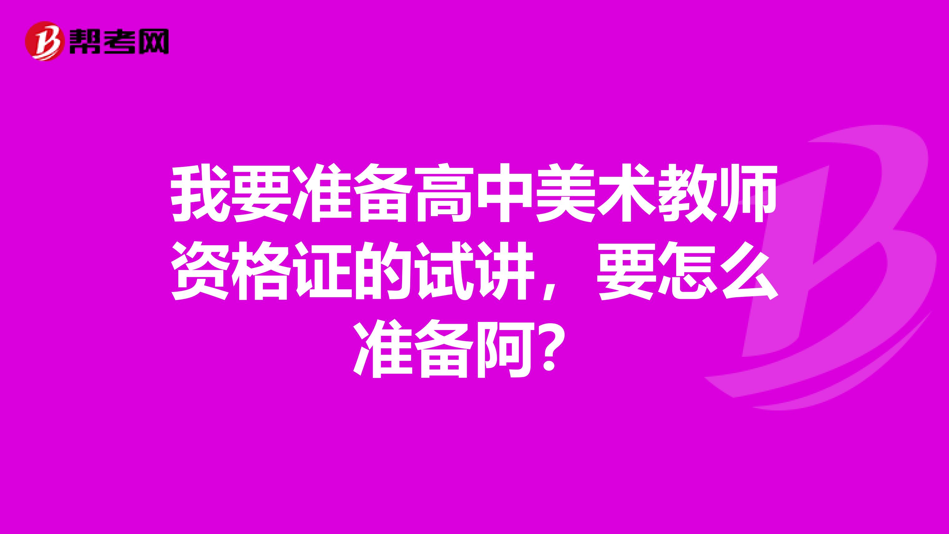 我要準(zhǔn)備高中美術(shù)教師資格證的試講，要怎么準(zhǔn)備阿？